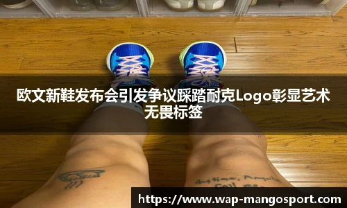 欧文新鞋发布会引发争议踩踏耐克Logo彰显艺术无畏标签
